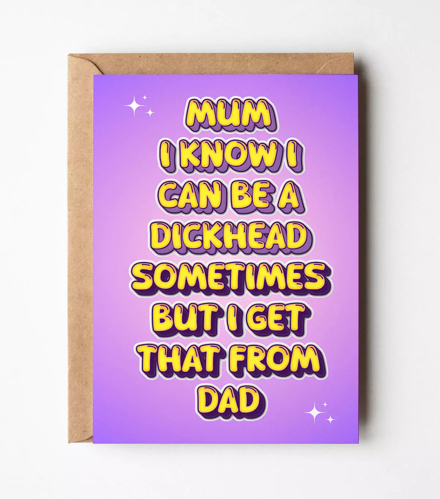 Mum I Know I Can Be A Dickhead Sometimes Card