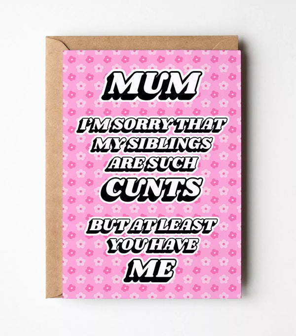 "Mum Sorry My Siblings Are Such Cunts" Mother's Day Greeting Card