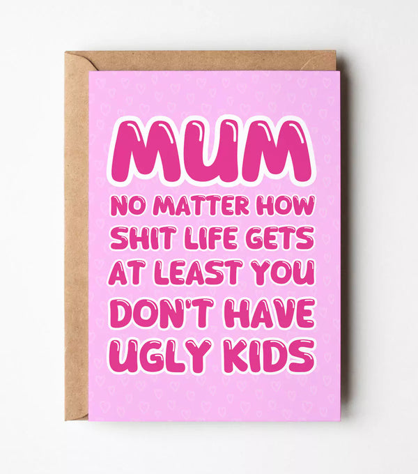 "Mum At Least Your Kids Aren't Ugly" Mother's Day Card