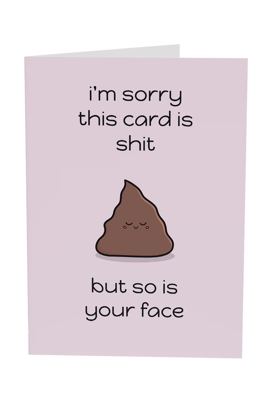 This Card Is Shit, But So Is Your Face Greeting Card