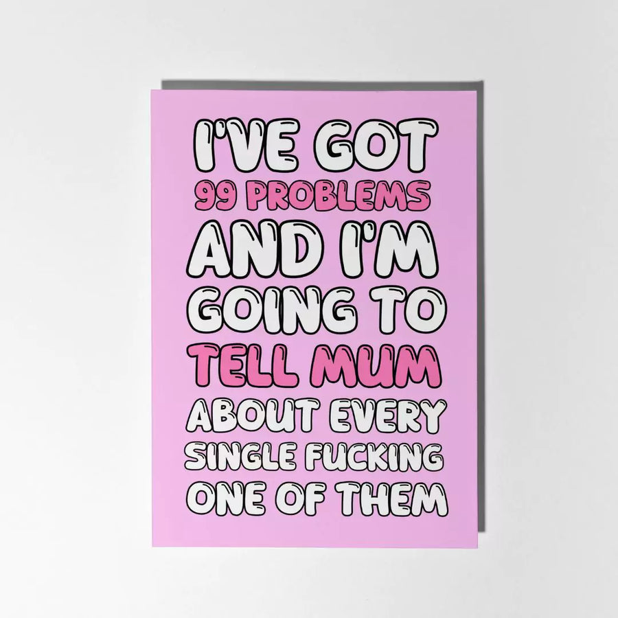 I've Got 99 Problems And I'm Gonna Tell Mum About All Of Them Greeting Card Wholesale