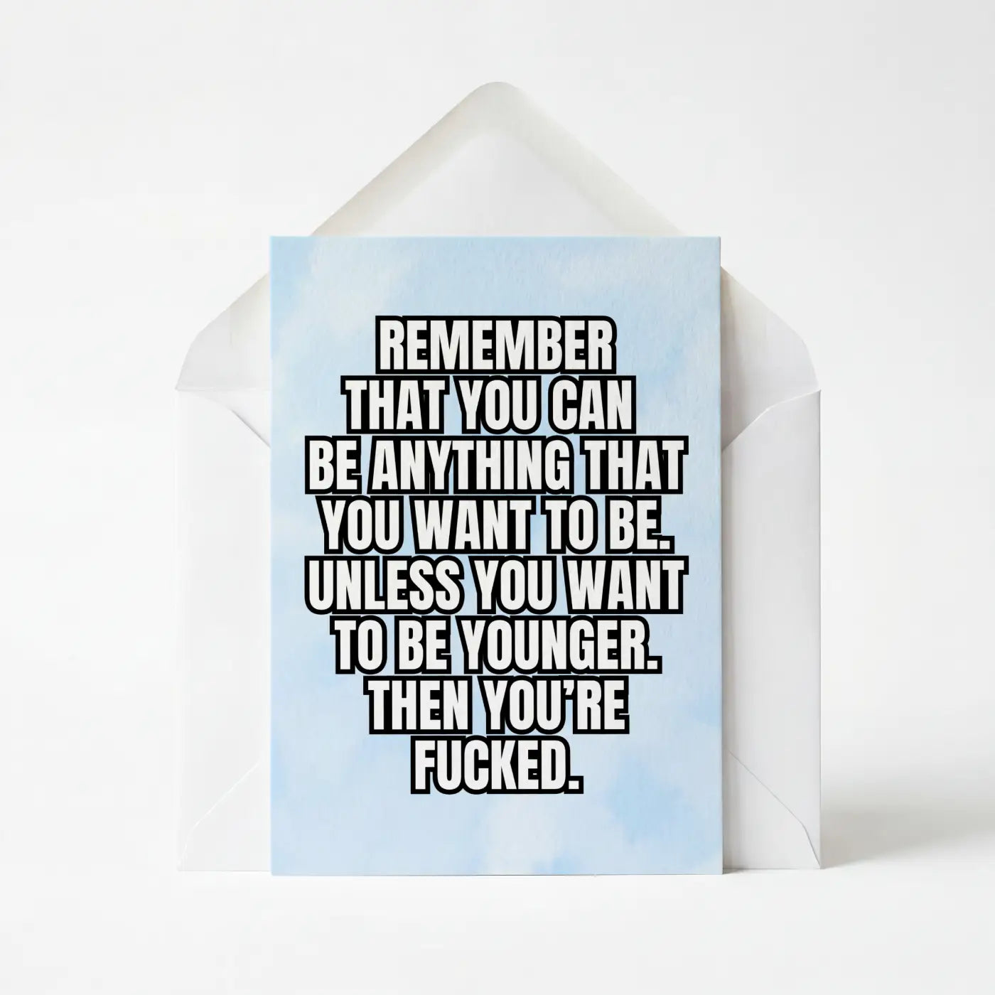 You Can Be Anything You Want To Be, Except Younger - Birthday Greeting Card
