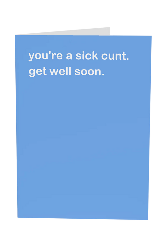 You're A Sick Cunt, Get Well Soon