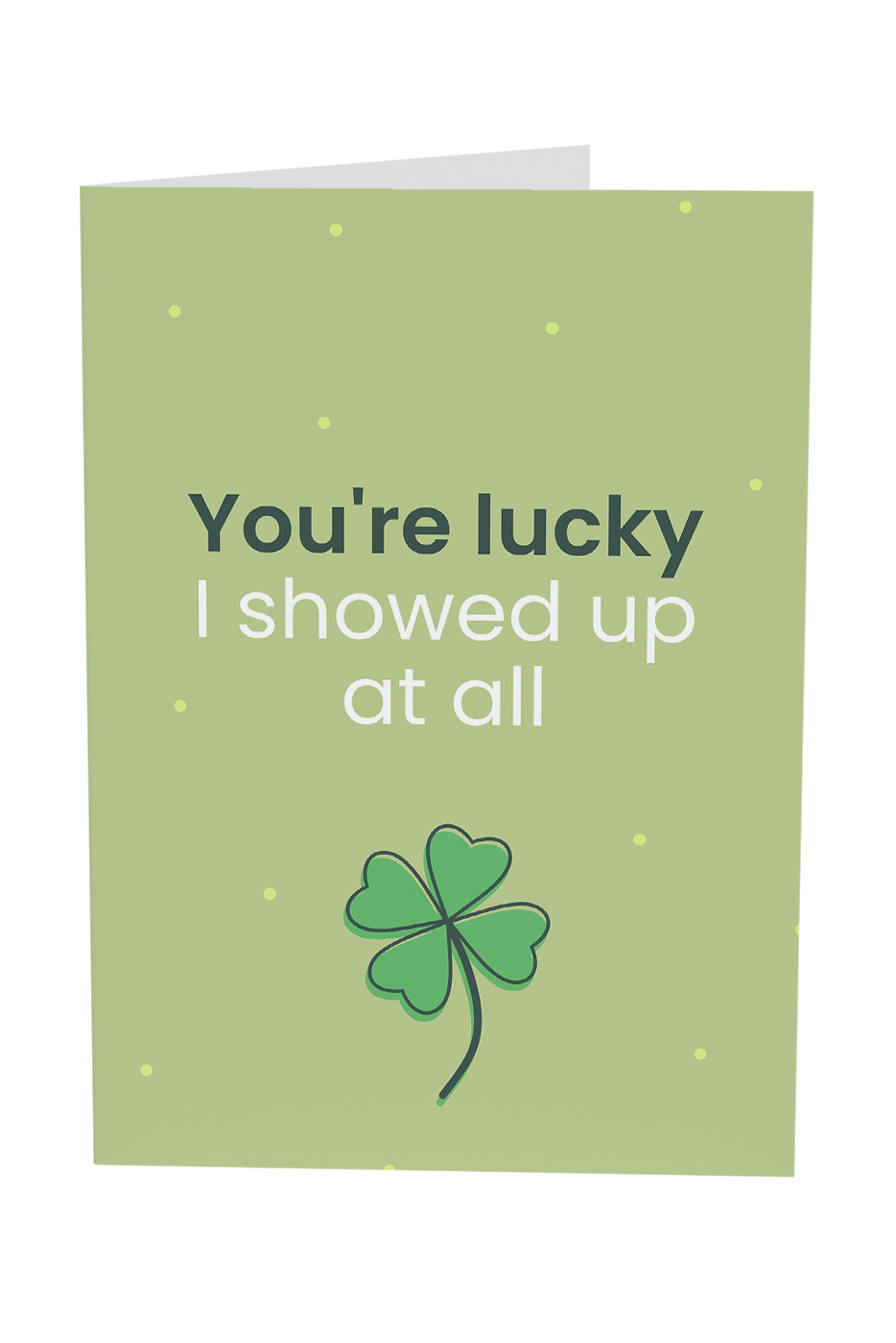 You're Lucky I Showed Up Greeting Card